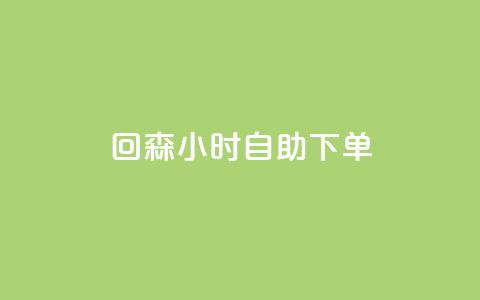 回森24小时自助下单 - 森24小时自助下单的实用指南。 第1张