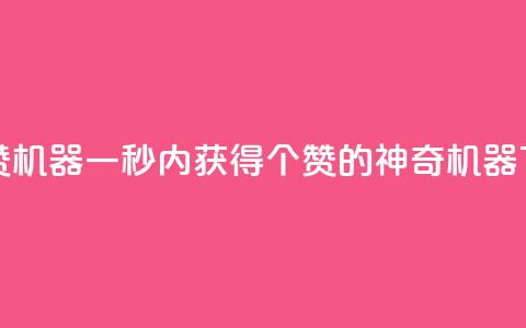 一秒10000赞机器 - 一秒内获得10000个赞的神奇机器! 第1张