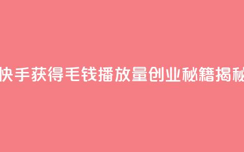 如何在快手获得1毛钱10000播放量?创业秘籍揭秘 第1张 如何在快手获得1毛钱10000播放量?创业秘籍揭秘 第1张