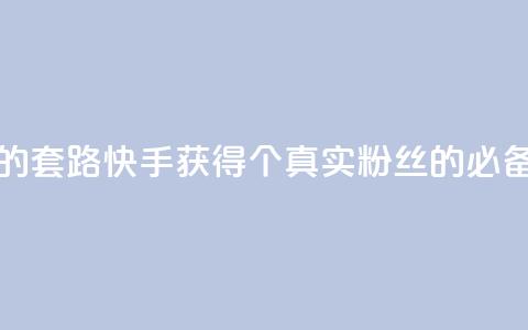 快手1000个活粉必买的套路 - 快手获得1000个真实粉丝的必备技巧分享! 第1张