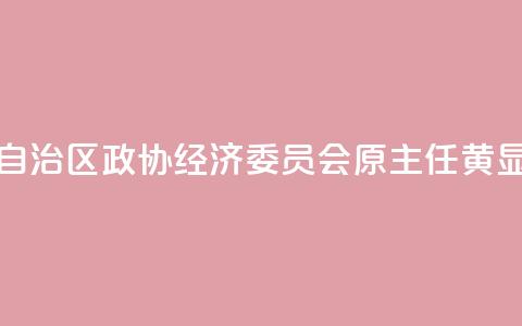 广西壮族自治区政协经济委员会原主任黄显阳被“双开” 第1张