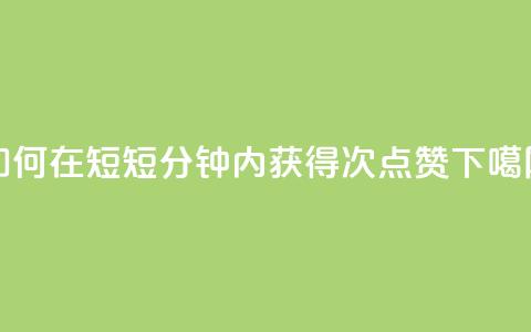 如何在短短1分钟内获得3000次点赞？ 第1张