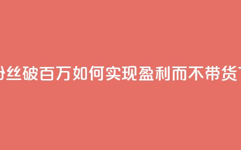 快手粉丝破百万如何实现盈利而不带货 第1张