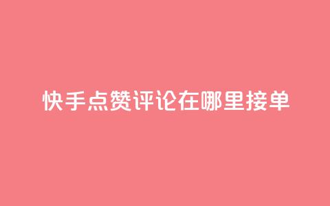 快手点赞评论在哪里接单,快手10万粉丝能挣钱吗 - qq秒赞自助网站官网 dy全网最低价下单平台 第1张