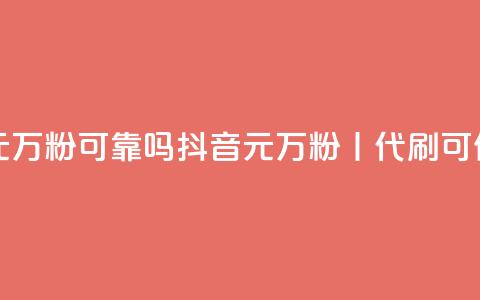 代刷抖音1元10万粉可靠吗 - 抖音1元10万粉丨代刷可信吗？! 第1张