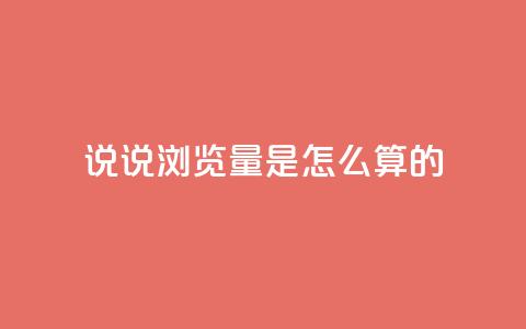 qq说说浏览量是怎么算的 - qq说说浏览量计算原理及重要性简析。 第1张