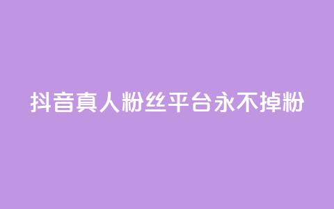 抖音真人粉丝平台 永不掉粉,暗区突围买挂网站大全 - 抖音一天关注100人会封号吗 快手涨热度平台 第1张