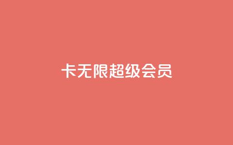 qq卡无限超级会员 - qq卡无限超级会员享受全面特权攻略。 第1张