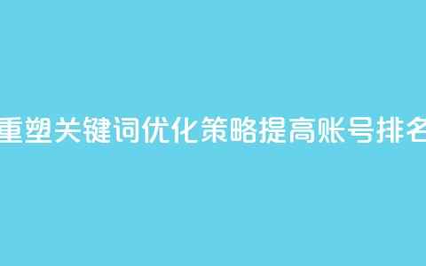 重塑关键词优化策略：提高KS账号排名 第1张