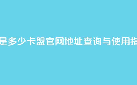 卡盟官网是多少 - 卡盟官网地址查询与使用指南！ 第1张