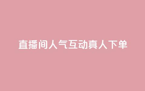 直播间人气互动真人下单,ks免费24小时下单平台 - 24小时免费快手下单平台 拼多多真人助力平台免费 第1张