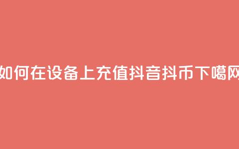 如何在iOS设备上充值抖音抖币？ 第1张