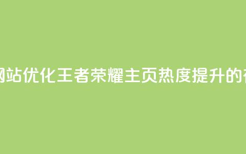 王者荣耀主页刷热度网站 - 优化王者荣耀主页热度提升的有效策略与技巧！ 第1张