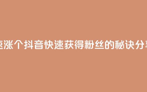 抖音快速涨1000个 - 抖音快速获得1000粉丝的秘诀分享！ 第1张