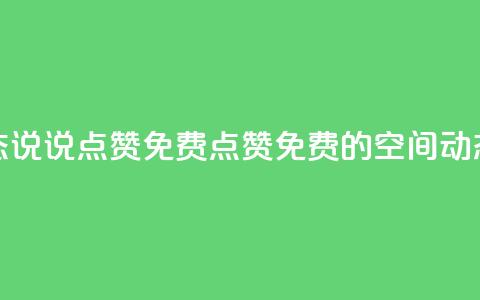 qq空间动态说说点赞免费(点赞免费的QQ空间动态新标题) 第1张