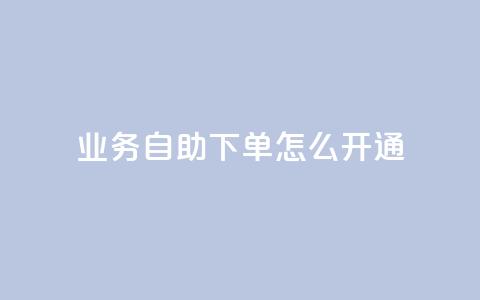 qq业务自助下单怎么开通,qq业务全网最低价 - 拼多多刷刀 问拼多多店铺要优惠券 第1张