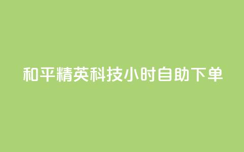 和平精英科技24小时自助下单,dy粉丝低价卡盟 - 拼多多充抖音为什么还贵点 qq空间业务平台 第1张