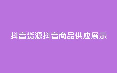 抖音货源(抖音商品供应展示) 第1张