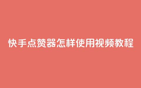 快手点赞器怎样使用视频教程 - 快手点赞器使用指南及视频教程分享~ 第1张