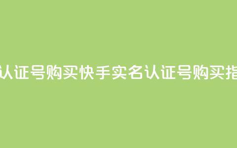 快手实名认证号购买(快手实名认证号购买指南) 第1张