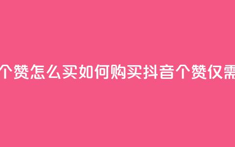 抖音一元100个赞怎么买 - 如何购买抖音100个赞仅需1元! 第1张