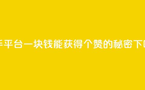 快手平台一块钱能获得100个赞的秘密 第1张