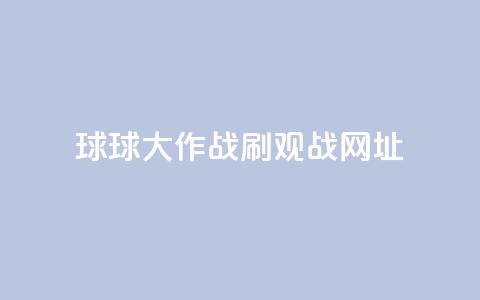 球球大作战刷观战网址,24小时网红点赞业务区 - 快手平台业务网站 刷会员最稳定的卡盟 第1张