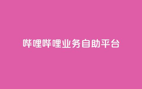 哔哩哔哩业务自助平台 - 哔哩哔哩自助服务平台全面升级助力用户体验! 第1张