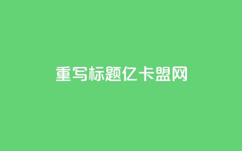 重写标题：亿卡盟网-发现更多优质卡密资源 第1张