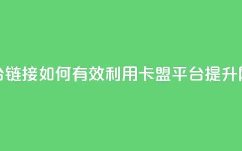 卡盟平台链接：如何有效利用卡盟平台提升网站流量 第1张