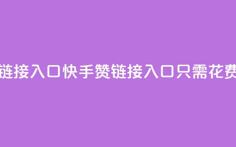 快手一毛钱100赞链接入口(快手100赞链接入口只需花费一毛钱) 第1张