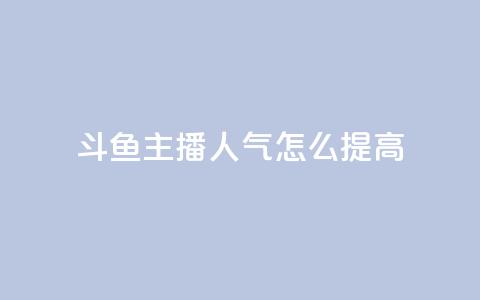 斗鱼主播人气怎么提高,qq刷访客量刷qq访客 - QQ免费开SVIP的软件 24小时卡盟自助平台 第1张