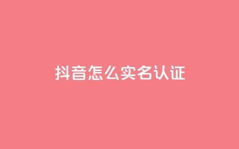 抖音怎么实名认证 - 抖音账号如何完成实名认证~ 第1张