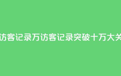 QQ访客记录10万(QQ访客记录突破十万大关) 第1张