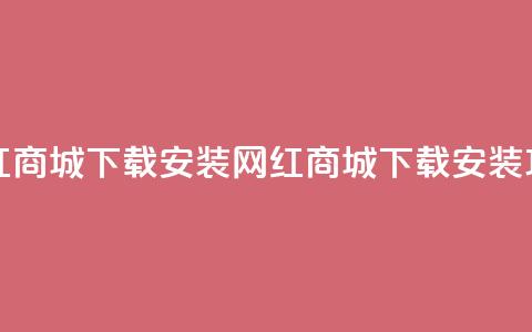 网红商城app下载安装(网红商城app下载安装攻略) 第1张