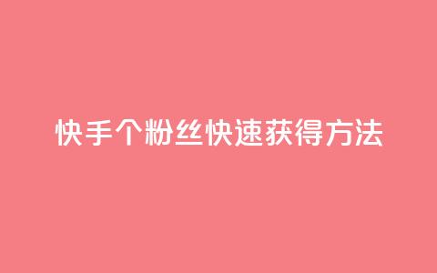 快手100个粉丝快速获得方法,涨粉丝的7种方法 - 快手每日免费领取播放量 免费业务自助下单网站 第1张