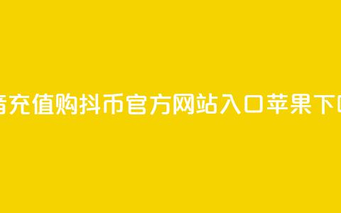 抖音充值购抖币官方网站入口苹果 第1张