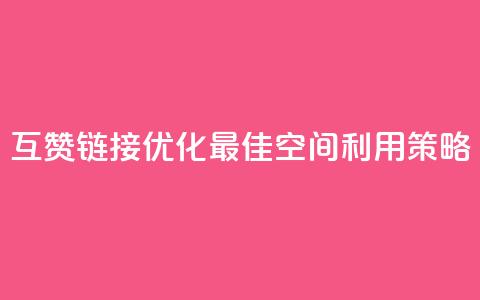 互赞链接优化：最佳空间利用策略 第1张