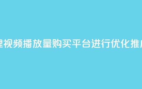 哔哩哔哩视频播放量购买平台进行优化推广 第1张