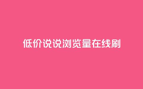 低价qq说说浏览量在线刷50,免费自助下单秒进付费网站 - qq点赞有限制吗 qq空间访客免费网站20个 第1张