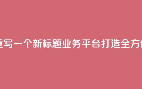 QQ业务平台网站重写一个新标题：QQ业务平台：打造全方位在线服务平台 第1张