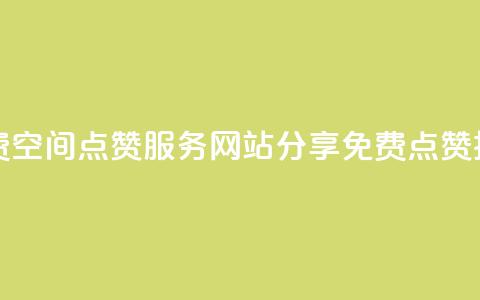 免费QQ空间点赞服务：网站分享免费点赞技巧 第1张