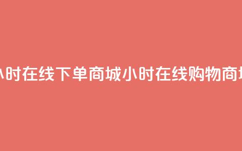 24小时在线下单商城(24小时在线购物商城) 第1张