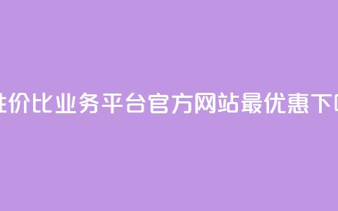 高性价比业务平台官方网站最优惠 第1张