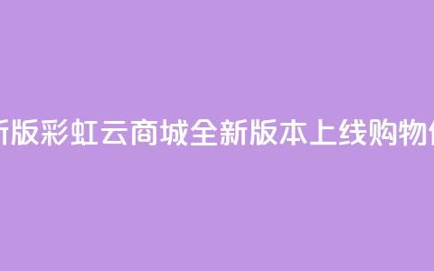 彩虹云商城最新版 - 彩虹云商城全新版本上线，购物体验升级！ 第1张