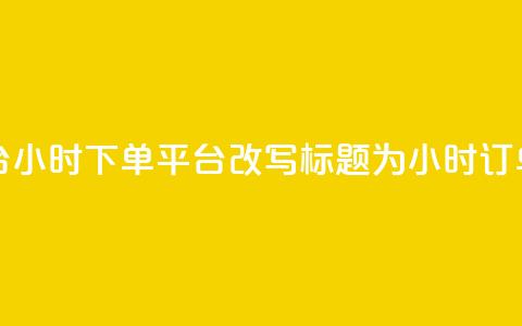 dy24小时下单平台(dy24小时下单平台改写标题为：dy24小时订单平台) 第1张