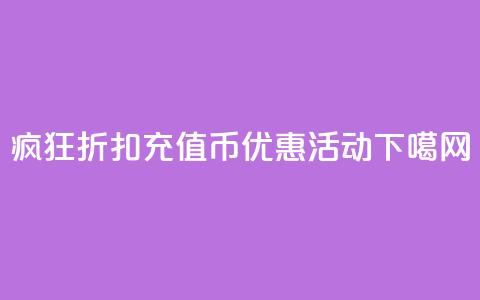 疯狂折扣：充值币优惠活动 第1张