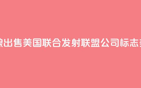 美媒：波音和洛克希德・马丁公司酝酿出售美国联合发射联盟公司，标志美航天发射业迎来“重大转变” 第1张