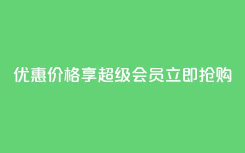 优惠价格享qq超级会员，立即抢购 第1张