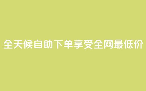 全天候自助下单享受全网最低价 第1张